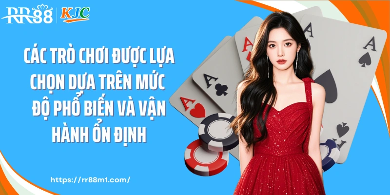 Các trò chơi được lựa chọn dựa trên mức độ phổ biến và vận hành ổn định