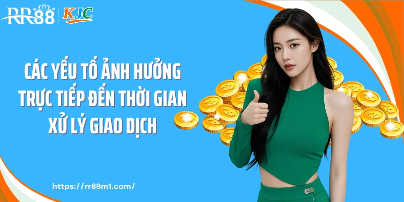 Các yếu tố ảnh hưởng trực tiếp đến thời gian xử lý giao dịch