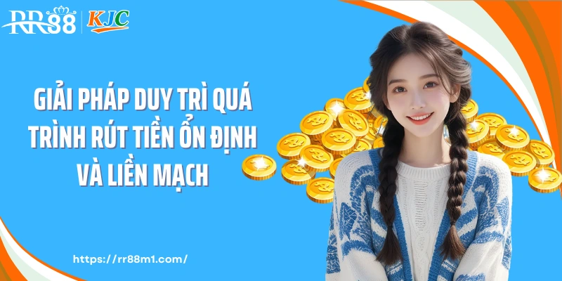 Giải pháp duy trì quá trình rút tiền ổn định và liền mạch