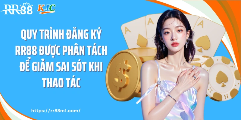 Quy trình đăng ký RR88 được phân tách để giảm sai sót khi thao tác