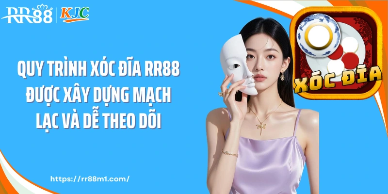 Quy trình xóc đĩa RR88 được xây dựng mạch lạc và dễ theo dõi