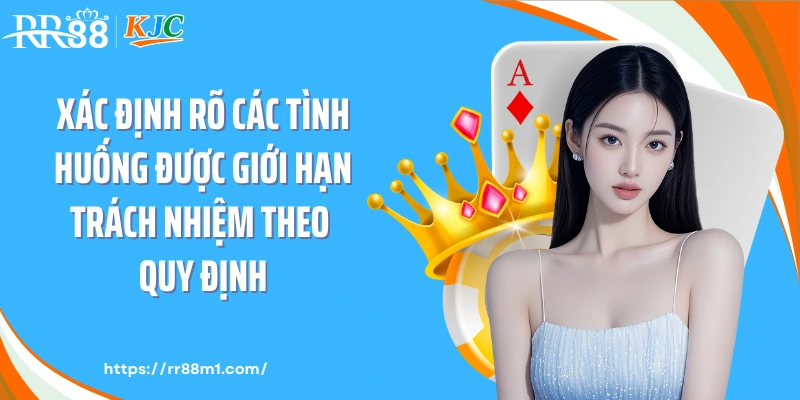 Xác định rõ các tình huống được giới hạn trách nhiệm theo quy định