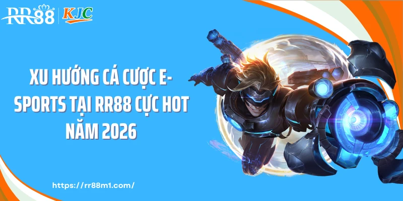 Xu hướng cá cược e-sports tại RR88 cực hot năm 2026